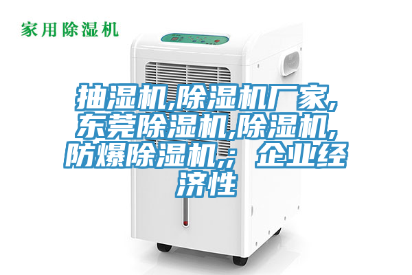 抽濕機,除濕機廠家,東莞除濕機,除濕機,防爆除濕機,; 企業經濟性