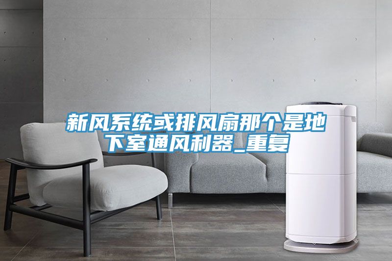 新風系統或排風扇那個是地下室通風利器_重復