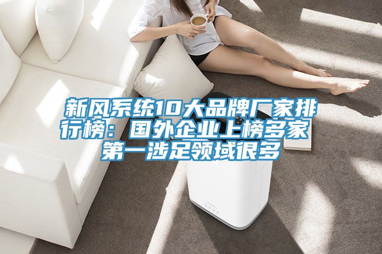 新風系統10大品牌廠家排行榜:國外企業上榜多家 第一涉足領域很多