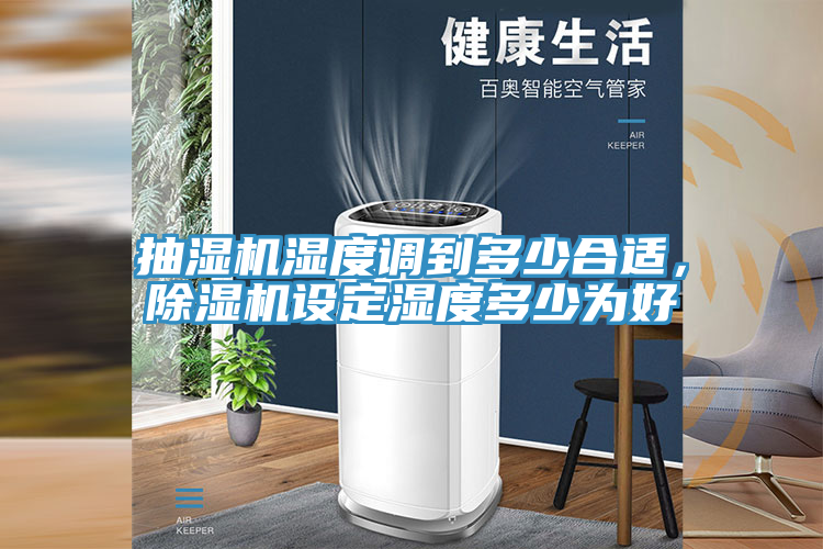 抽濕機濕度調到多少合適，除濕機設定濕度多少為好