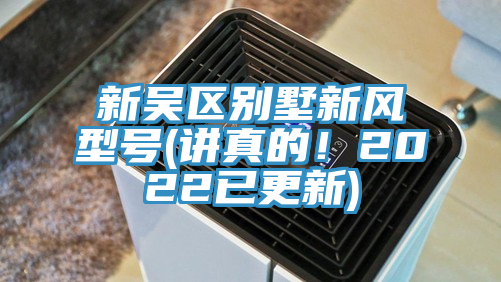 新吳區別墅新風型號(講真的!2022已更新)