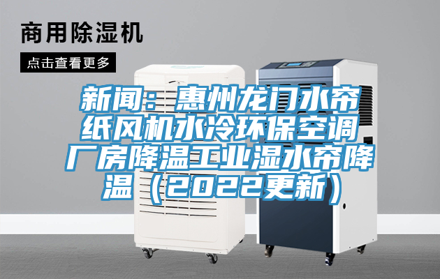 新聞：惠州龍門水簾紙風機水冷環?？照{廠房降溫工業濕水簾降溫（2022更新）